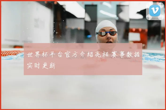 世界杯平台官方介绍亮相 赛事数据实时更新